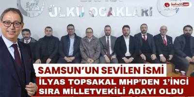 Samsun’un Sevilen İsmi İlyas Topsakal MHP’den 1’inci Sıra Milletvekili Adayı Oldu