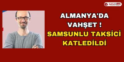 Almanya'da Vahşet: Samsunlu Taksici Boğazı Kesilerek Öldürüldü