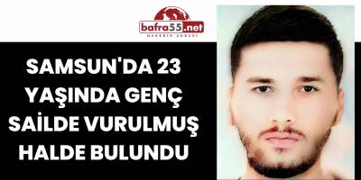 Samsun'da 23 Yaşında Genç Sailde Vurulmuş Halde Bulundu
