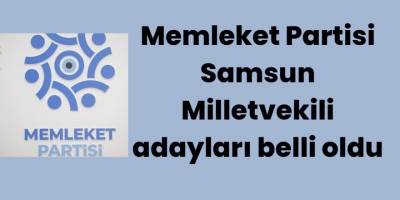 Memleket Partisi Samsun Milletvekili adayları belli oldu
