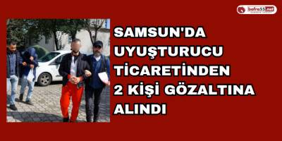 Samsun'da Uyuşturucu Ticaretinden 2 Kişiye Gözaltı