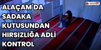 Alaçam'da Sadaka kutusundan hırsızlığa adli kontrol