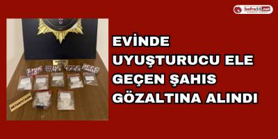 Evinde Uyuşturucu Ele Geçen Şahıs Gözaltına Alındı