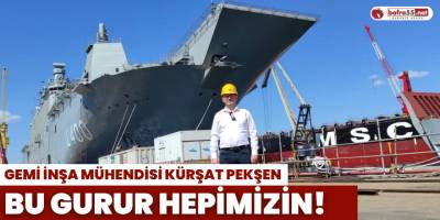 Gemi İnşa Mühendisi Kürşat Pekşen: 'Bu Gurur Hepimizin'