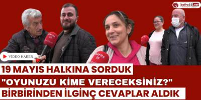 19 Mayıs Halkına Sorduk: “Oyunuzu Kime Vereceksiniz?”