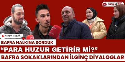Bafra Halkına Sorduk: “Para Huzur Getirir Mi?”