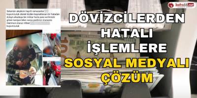 Dövizcilerden Hatalı İşlemlere Sosyal Medyalı Çözüm