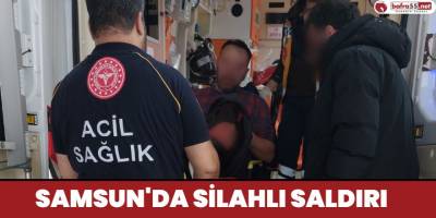 Samsun'da silahlı Saldırı