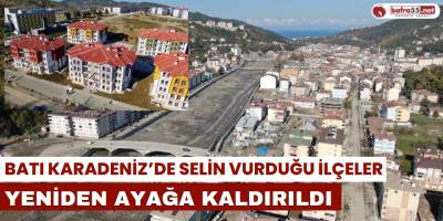Batı Karadeniz’de Selin Vurduğu İlçeler Yeniden Ayağa Kaldırıldı