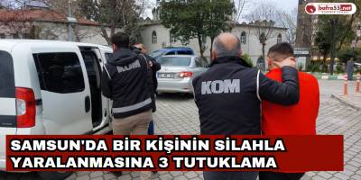 Samsun'da bir kişinin silahla yaralanmasına 3 tutuklama