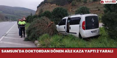 Samsun'da Doktordan Dönen Aile Kaza Yaptı 2 Yaralı