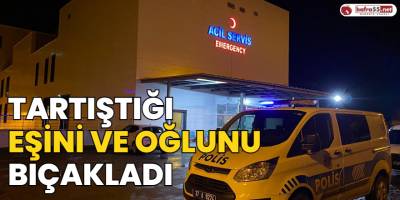 Tartıştığı Eşini Ve Oğlunu Bıçakladı