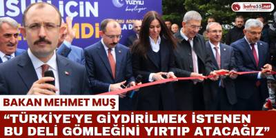 Bakan Muş: “Türkiye'ye Giydirilmek İstenen Bu Deli Gömleğini Yırtıp Atacağız”