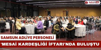 Samsun Adliye Personeli 'Mesai Kardeşliği İftarı'nda Buluştu