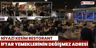Niyazi Kesim Restoran İftar Yemeklerinin Değişmez Adresi