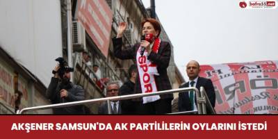 Akşener AK Partililerin Oylarını İstiyorum