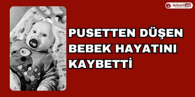 Pusetten düşen bebek hayatını kaybetti