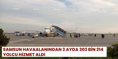 Samsun Havaalanından 3 Ayda 303 Bin 214 Yolcu Hizmet Aldı