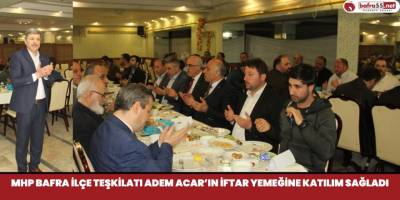 MHP Bafra İlçe Teşkilatı Adem Acar’ın İftar Yemeğine Katılım Sağladı