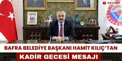 Bafra Belediye Başkanı Hamit Kılıç’tan Kadir Gecesi Mesajı