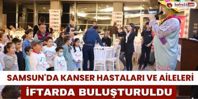 Samsun'da Kanser Hastaları Ve Aileleri İftarda Buluşturuldu