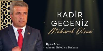 Alaçam Belediye Başkanı İlyas Acar'ın Kadir Gecesi Mesajı