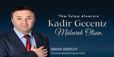 Cumhuriyet Halk Partisi Bafra Belediye Meclis Üyesi Erhan Akbulut'un Kadir Gecesi Mesajı