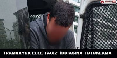 Tramvayda elle taciz' İddiasına tutuklama