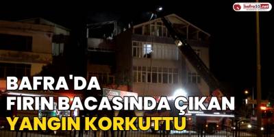 Bafra'da Fırın Bacasında Çıkan Yangın Korkuttu
