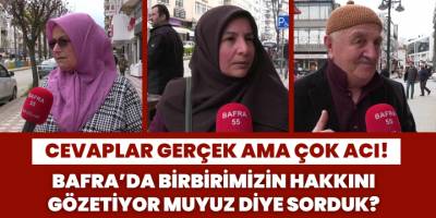 Bafra’da birbirimizin hakkını gözetiyor muyuz diye sorduk?