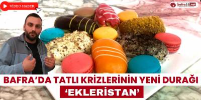 Bafra’nın Yeni Tatlı Noktası: Ekleristan