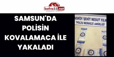 Samsun'da Polisin Kovalamaca İle Yakaladı