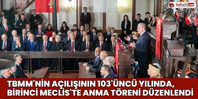 TBMM'nin açılışının 103'üncü yılında, Birinci Meclis'te Anma Töreni Düzenlendi
