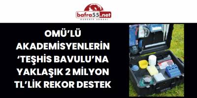 OMÜ’lü Akademisyenlerin ‘Teşhis Bavulu’na Yaklaşık 2 Milyon TL’lik Rekor Destek