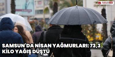 Samsun'da nisan yağmurları: 73,3 kilo yağış düştü