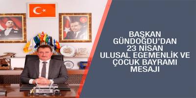 BAŞKAN GÜNDOĞDU’DAN 23 NİSAN MESAJI