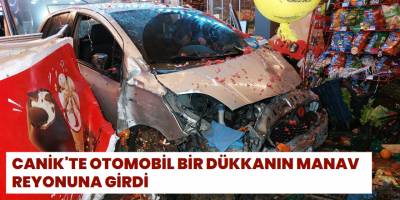 Canik'te Otomobil bir dükkanın manav reyonuna Girdi
