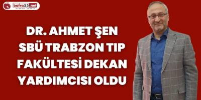 Dr.Ahmet Şen SBÜ Trabzon Tıp Fakültesi Dekan Yardımcısı Oldu