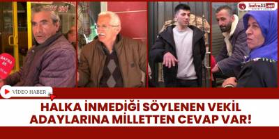 Halka İnmediği Söylenen Vekil Adaylarına Milletten Cevap Var!