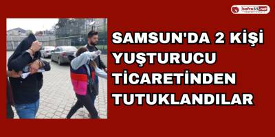 Samsun'da 2 Kişi Yuşturucu Ticaretinden Tutuklandılar