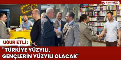 Uğur Etli: Türkiye Yüzyılı, Gençlerin Yüzyılı Olacak