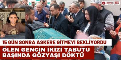 15 Gün Sonra Askere Gitmeyi Bekliyordu; Ölen Gencin İkizi Tabutu Başında Gözyaşı Döktü