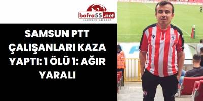 Samsun PTT Çalışanları Kaza Yaptı 1 Ölü 1 Ağır Yaralı