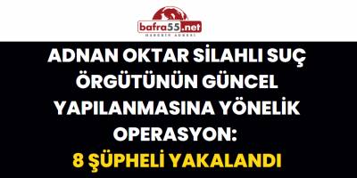 Adnan Oktar Silahlı Suç Örgütünün Güncel Yapılanmasına Yönelik Operasyon: 8 Şüpheli Yakalandı
