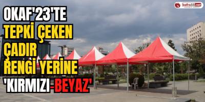 OKAF'23'te Tepki Çeken Çadır Rengi Yerine 'Kırmızı-Beyaz'