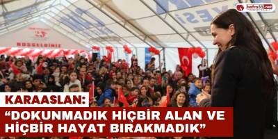Karaaslan: “Dokunmadık Hiçbir Alan Ve Hiçbir Hayat Bırakmadık”