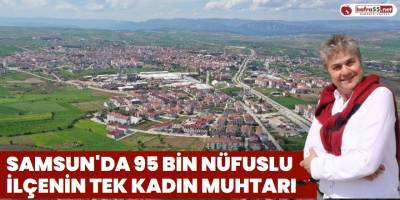 Samsun'da 95 Bin Nüfuslu İlçenin Tek Kadın Muhtarı
