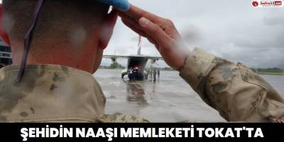Şehidin naaşı memleketi Tokat'ta
