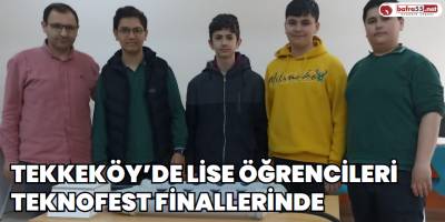 Tekkeköy’de Lise Öğrencileri TEKNOFEST Finallerinde