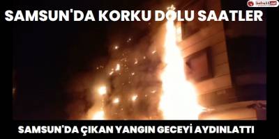 Samsun'da Çıkan Yangın Geceyi Aydınlattı